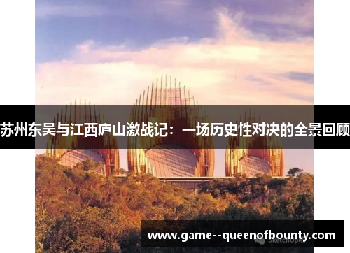 苏州东吴与江西庐山激战记：一场历史性对决的全景回顾