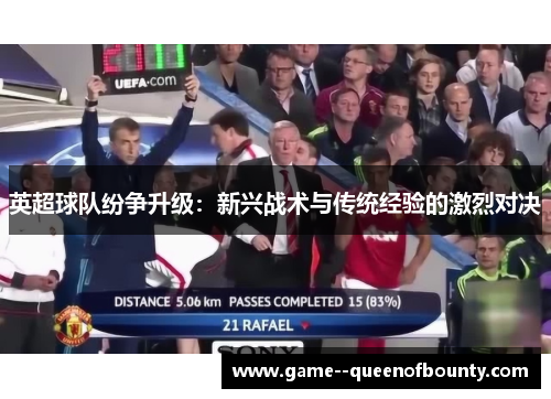 英超球队纷争升级：新兴战术与传统经验的激烈对决