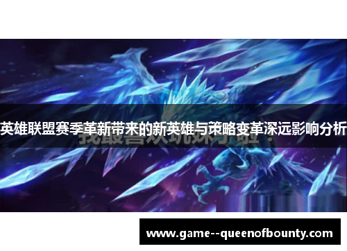 英雄联盟赛季革新带来的新英雄与策略变革深远影响分析