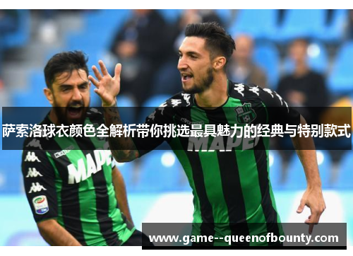 萨索洛球衣颜色全解析带你挑选最具魅力的经典与特别款式